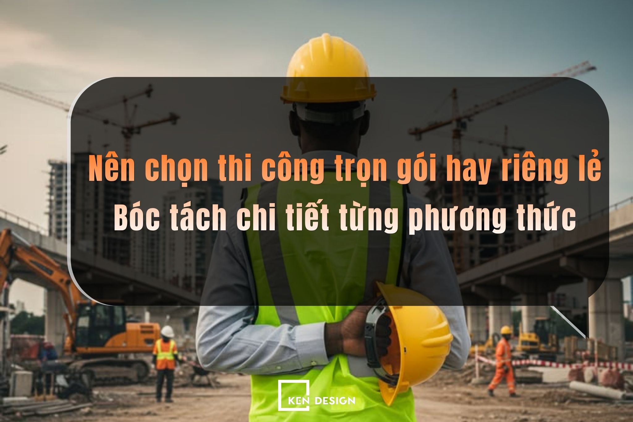 Nên chọn thi công trọn gói hay riêng lẻ: Bóc tách chi tiết từng phương thức